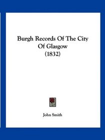 Burgh Records Of The City Of Glasgow (1832)