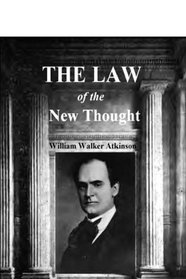 The Law Of The New Thought: A Study Of Fundamental Principles & Their Application