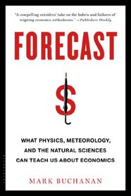 Forecast: What Physics, Meteorology, and the Natural Sciences Can Teach Us About Economics