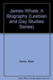 James Whale: A Biography (Lesbian and Gay Studies / Film Studies)