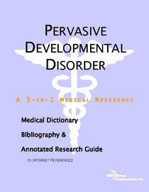 Pervasive Developmental Disorder - A Medical Dictionary, Bibliography, and Annotated Research Guide to Internet References