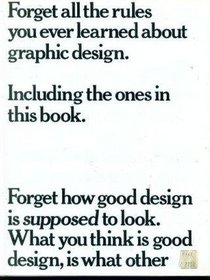 Forget All the Rules You Ever Learned About Graphic Design: Including the Ones in this Book