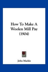 How To Make A Woolen Mill Pay (1904)