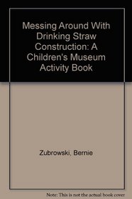 Messing Around With Drinking Straw Construction: A Children's Museum Activity Book (Children's Museum Activity Book.)
