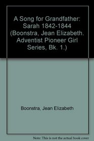 A Song for Grandfather: Sarah 1842-1844 (Boonstra, Jean Elizabeth. Adventist Pioneer Girl Series, Bk. 1.)