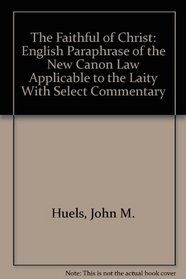 The Faithful of Christ: English Paraphrase of the New Canon Law Applicable to the Laity With Select Commentary