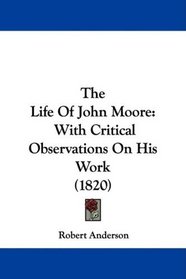 The Life Of John Moore: With Critical Observations On His Work (1820)