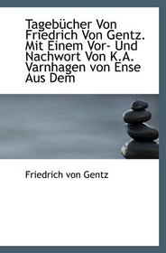 Tagebcher Von Friedrich Von Gentz. Mit Einem Vor- Und Nachwort Von K.A. Varnhagen von Ense Aus Dem (German Edition)