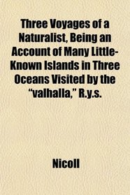 Three Voyages of a Naturalist, Being an Account of Many Little- Known Islands in Three Oceans Visited by the 