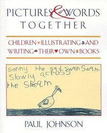 Pictures  Words Together : Children Illustrating and Writing Their Own Books