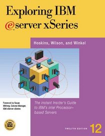 Exploring IBM Eserver Xseries: The Instant Insidere's Guide to IBM's Intel Processor-Based Servers