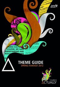 Spring Harvest 2012: Church Actually Theme Guide