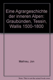 Eine Agrargeschichte der inneren Alpen: Graubunden, Tessin, Wallis 1500-1800 (German Edition)