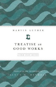 Treatise on Good Works: Luther Study Edition