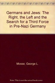 Germans and Jews: The Right, the Left, and the Search for a Third Force in Pre-Nazi Germany