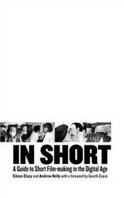 In Short: A Guide to Short Film-Making in the Digital Age (BFI Modern Classics)