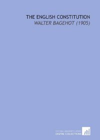 The English Constitution: Walter Bagehot (1905)