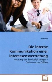 Die interne Kommunikation einer Interessensvertretung: Nutzung der Serviceleistungen - Online versus Offline (German Edition)