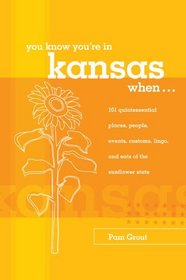 You Know You're in Kansas When...: 101 Quintessential Places, People, Events, Customs, Lingo, and Eats of the Sunflower State (You Know You're In Series)