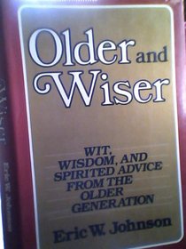 Older and Wiser: Wit, Wisdom and Spirited Advice from the Older Generation