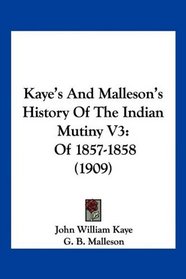 Kaye's And Malleson's History Of The Indian Mutiny V3: Of 1857-1858 (1909)