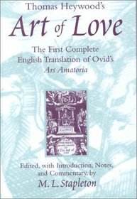 Thomas Heywood's Art of Love : The First Complete English Translation of Ovid's Ars Amatoria