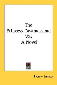The Princess Casamassima V2: A Novel
