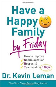 Have a Happy Family by Friday: How to Improve Communication, Respect & Teamwork in 5 Days