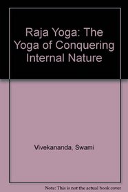 Raja Yoga: The Yoga of Conquering Internal Nature