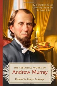 The Essential Works of Andrew Murray: 12 Complete Books Covering the Entire Christian Life--Updated in Today's Language