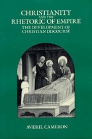 Christianity and the Rhetoric of Empire: The Development of Christian Discourse (Sather Classical Lectures, Vol 55)