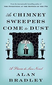 As Chimney Sweepers Come to Dust: A Flavia De Luce Novel (Flavia De Luce Mystery)