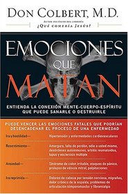 Emociones que matan: Entienda la conexion mente-cuerpo-espiritu que puede sanarle o destruirle