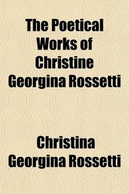 The Poetical Works of Christine Georgina Rossetti