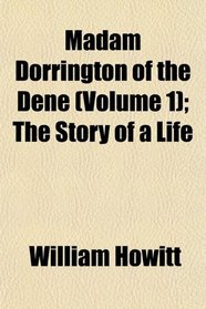 Madam Dorrington of the Dene (Volume 1); The Story of a Life