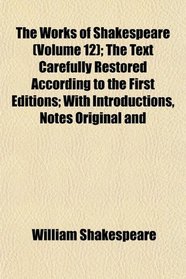 The Works of Shakespeare (Volume 12); The Text Carefully Restored According to the First Editions; With Introductions, Notes Original and