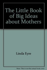 The Little Book of Big Ideas about Mothers