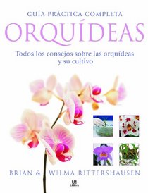 Guia practica completa orquideas / Complete Orchids Guide: Todos los consejos sobre el cultivo y cuidado de las orquideas / A Complete Guide to Cultivation and Care (Spanish Edition)