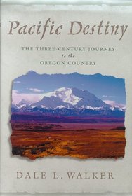 Pacific Destiny: The Three-Century Journey to the Oregon Country