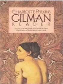 The Charlotte Perkins Gilman Reader: The Yellow Wallpaper and Other Fiction