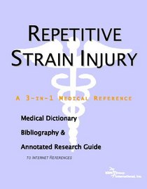 Repetitive Strain Injury: A Medical Dictionary, Bibliography, And Annotated Research Guide To Internet References