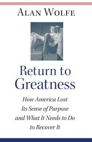 Return to Greatness : How America Lost Its Sense of Purpose and What It Needs to Do to Recover It