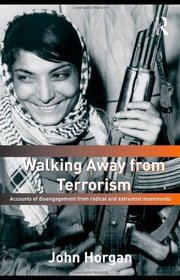 Walking Away from Terrorism: Accounts of Disengagement from Radical and Extremist Movements (Cass Series on Political Violence)