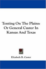 Tenting On The Plains: Or General Custer In Kansas And Texas