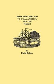Ships from Ireland to Early America, 1623-1850. Volume I
