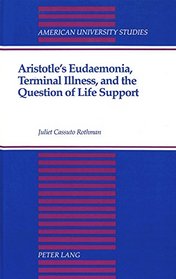 Aristotle's Eudaemonia, Terminal Illness, and the Question of Life Support (American University Studies Series V, Philosophy)
