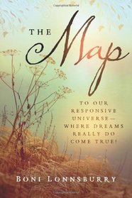 The Map: To Our Responsive Universe, Where Dreams Really Do Come True!