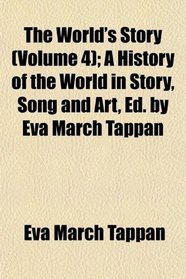 The World's Story (Volume 4); A History of the World in Story, Song and Art, Ed. by Eva March Tappan