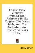 English Bible Versions: With Special Reference To The Vulgate, The Douay Bible, And The Authorized And Revised Versions (1907)