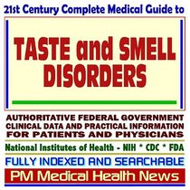 21st Century Complete Medical Guide to Taste and Smell Disorders, Dysosmia, Dysgeusia, Authoritative Government Documents, Clinical References, and Practical Information for Patients and Physicians